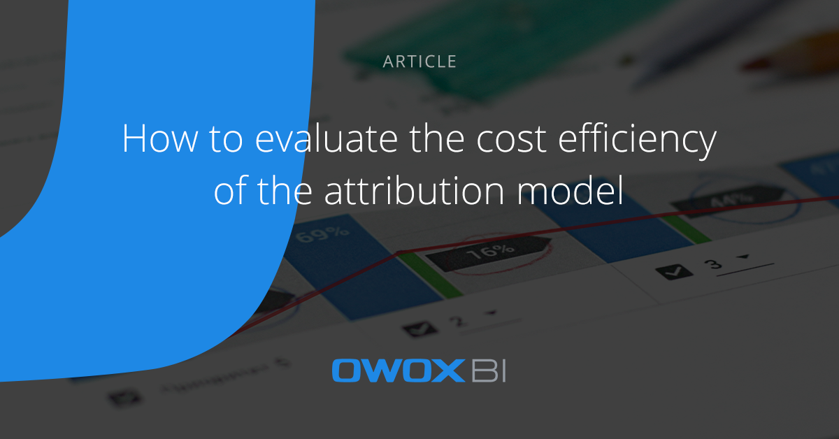 Evaluate the Cost Efficiency of the Attribution Model OWOX BI