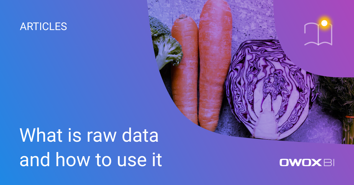 raw-data-what-it-is-and-how-to-use-it-effectively-owox-bi